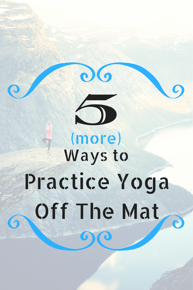 yoga, practice, off the mat, yoga off the mat
