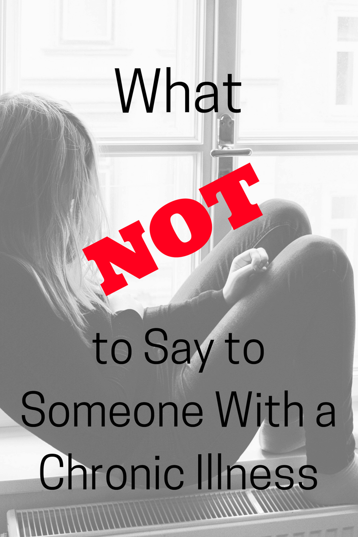 There are certain phrases that chronically ill people are used to hearing all the time, but they never get easier to hear! Many people don't know what to say or how to deal with having a loved one who is sick. Please be considerate of how what you are saying might make someone feel!
