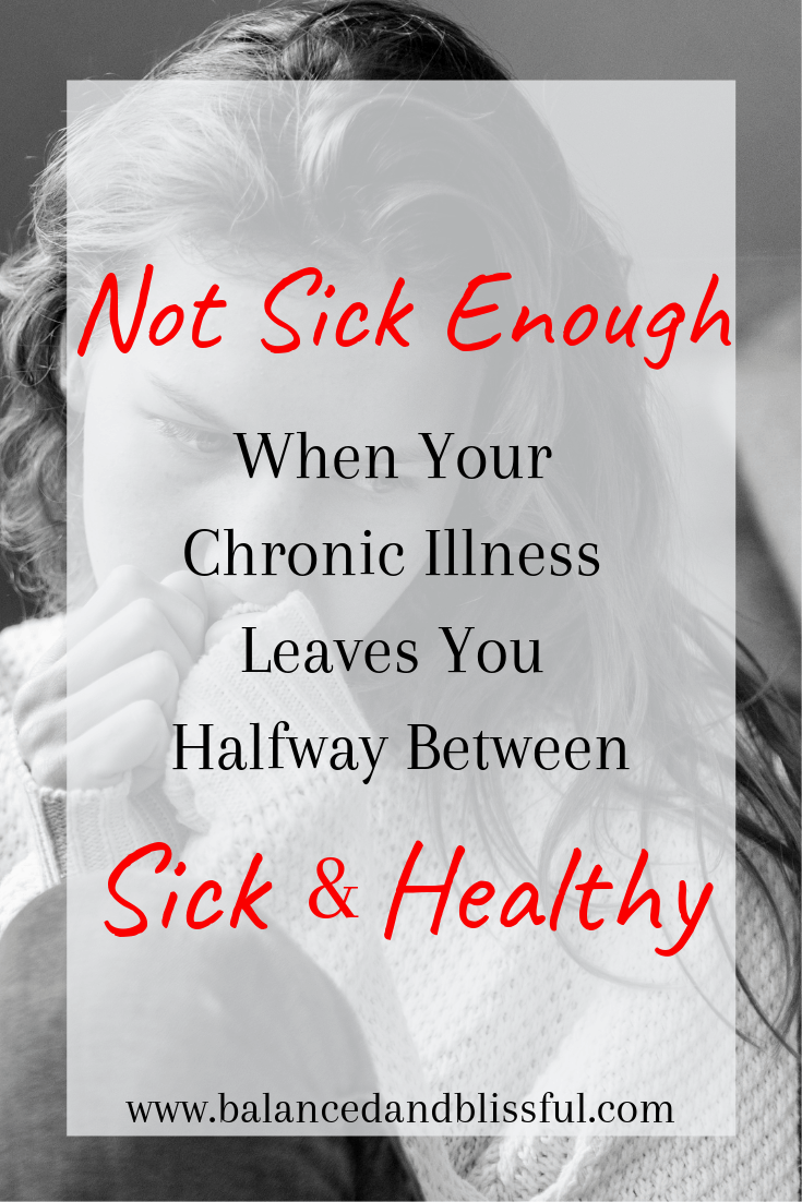 Not Sick Enough: When Your Chronic Illness Leaves You Halfway Between Sick & Healthy. Autoimmune diseases like Sjogren's Syndrome flare and fluctuate, so sometimes you feel like a very sick person, and sometimes you might feel like a fairly healthy person. But neither one negates the other, and your feelings are always valid!